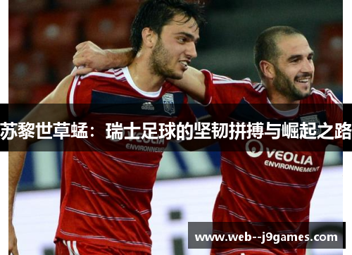 苏黎世草蜢：瑞士足球的坚韧拼搏与崛起之路