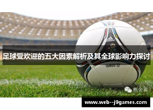 足球受欢迎的五大因素解析及其全球影响力探讨 足球受欢迎的五大因素解析及其全球影响力探讨