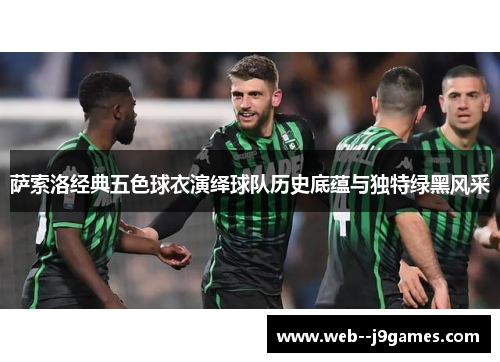 萨索洛经典五色球衣演绎球队历史底蕴与独特绿黑风采