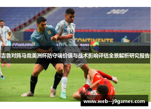 吉鲁对阵马竞美洲杯防守端价值与战术影响评估全景解析研究报告 吉鲁对阵马竞美洲杯防守端价值与战术影响评估全景解析研究报告
