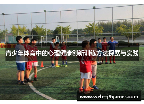 青少年体育中的心理健康创新训练方法探索与实践 青少年体育中的心理健康创新训练方法探索与实践