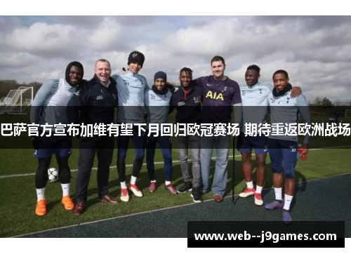 巴萨官方宣布加维有望下月回归欧冠赛场 期待重返欧洲战场