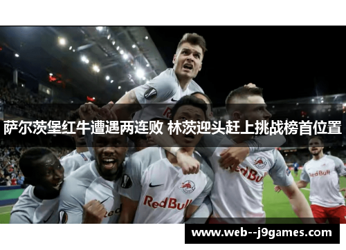 萨尔茨堡红牛遭遇两连败 林茨迎头赶上挑战榜首位置