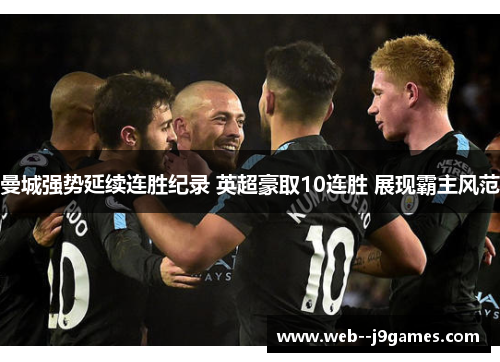 曼城强势延续连胜纪录 英超豪取10连胜 展现霸主风范 曼城强势延续连胜纪录 英超豪取10连胜 展现霸主风范