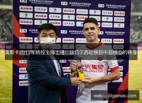 奥斯卡2017年转投上海上港：从切尔西轮换到中超核心的转身